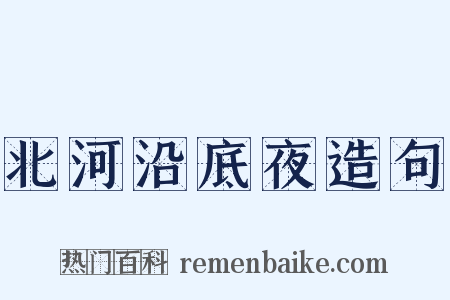 北河沿底夜造句是什么意思的图片